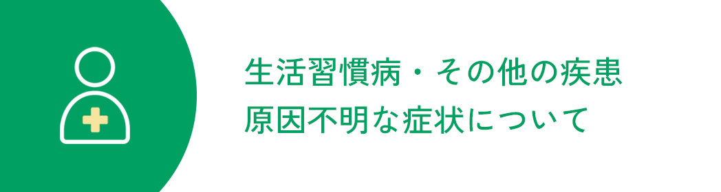 生活習慣病、その他の疾患　原因不明な症状について